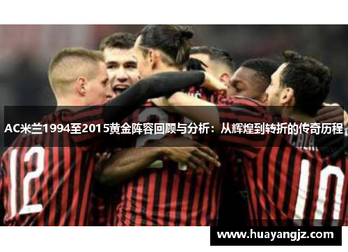 AC米兰1994至2015黄金阵容回顾与分析：从辉煌到转折的传奇历程