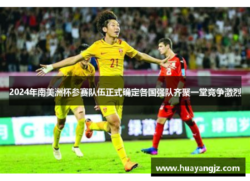 2024年南美洲杯参赛队伍正式确定各国强队齐聚一堂竞争激烈