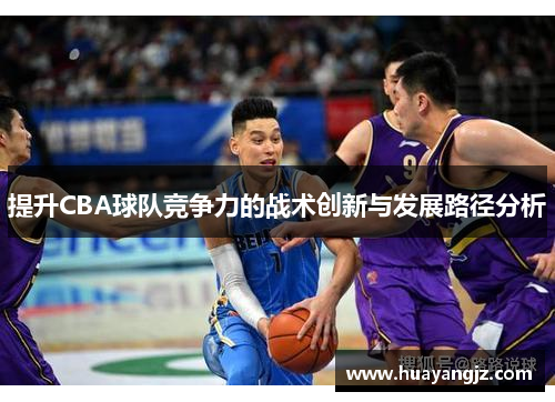 提升CBA球队竞争力的战术创新与发展路径分析