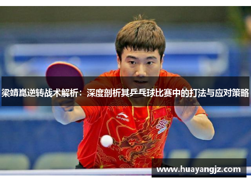 梁靖崑逆转战术解析：深度剖析其乒乓球比赛中的打法与应对策略