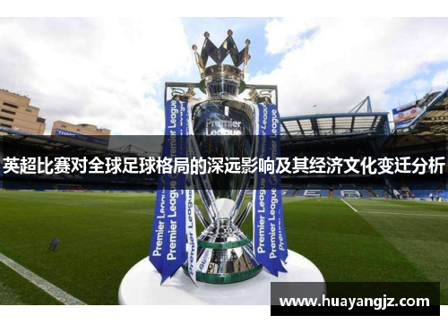 英超比赛对全球足球格局的深远影响及其经济文化变迁分析